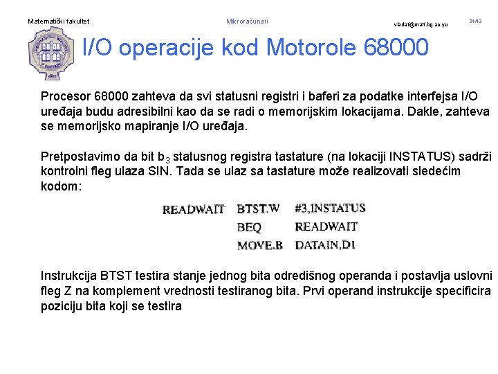 Matematički fakultet Mikroračunari vladaf@matf. bg. ac. yu 24/43 I/O operacije kod Motorole 68000 Procesor