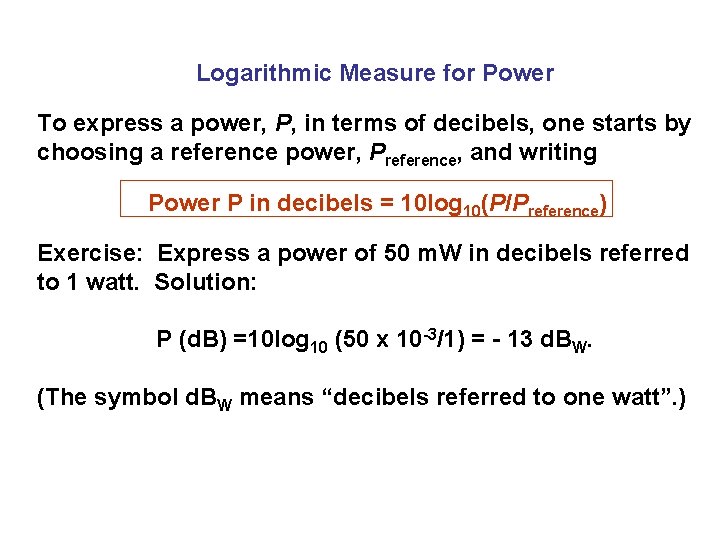 Logarithmic Measure for Power To express a power, P, in terms of decibels, one