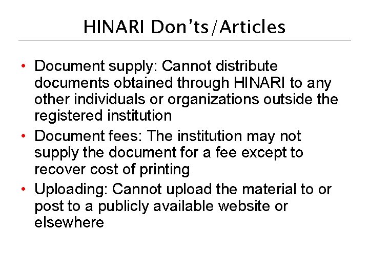 HINARI Don’ts/Articles • Document supply: Cannot distribute documents obtained through HINARI to any other