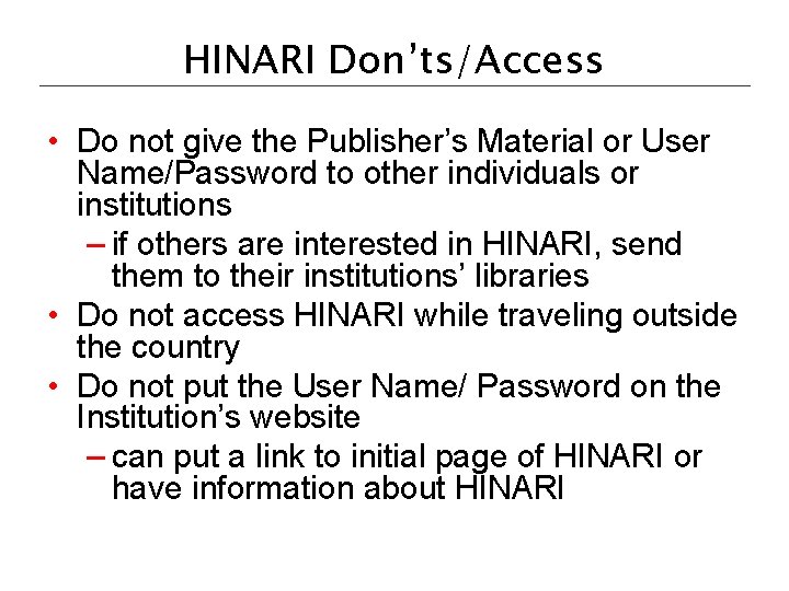 HINARI Don’ts/Access • Do not give the Publisher’s Material or User Name/Password to other