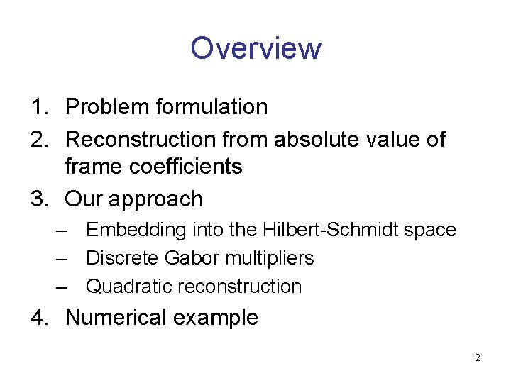 Overview 1. Problem formulation 2. Reconstruction from absolute value of frame coefficients 3. Our