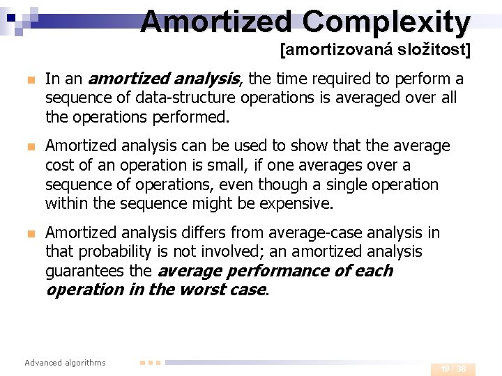Amortized Complexity [amortizovaná složitost] n In an amortized analysis, the time required to perform