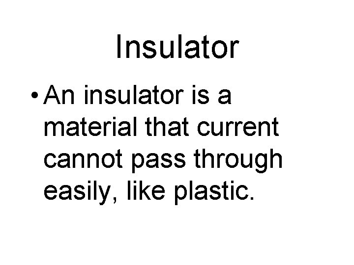 Insulator • An insulator is a material that current cannot pass through easily, like