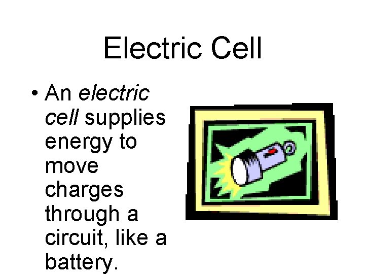 Electric Cell • An electric cell supplies energy to move charges through a circuit,