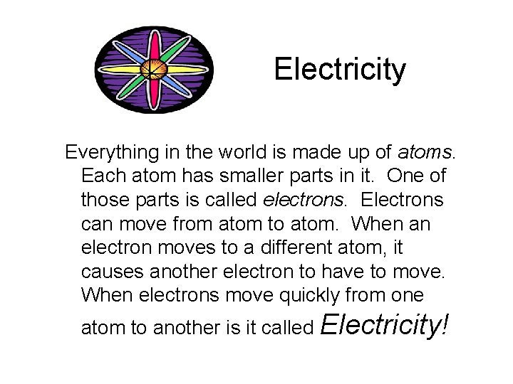 Electricity Everything in the world is made up of atoms. Each atom has smaller