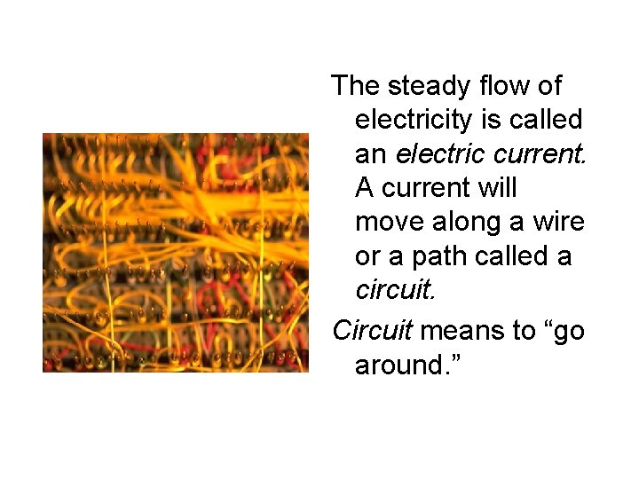 The steady flow of electricity is called an electric current. A current will move