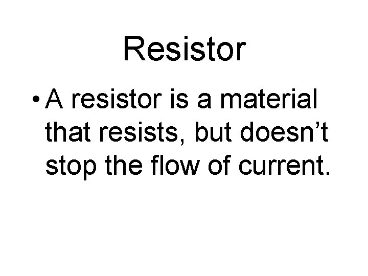 Resistor • A resistor is a material that resists, but doesn’t stop the flow