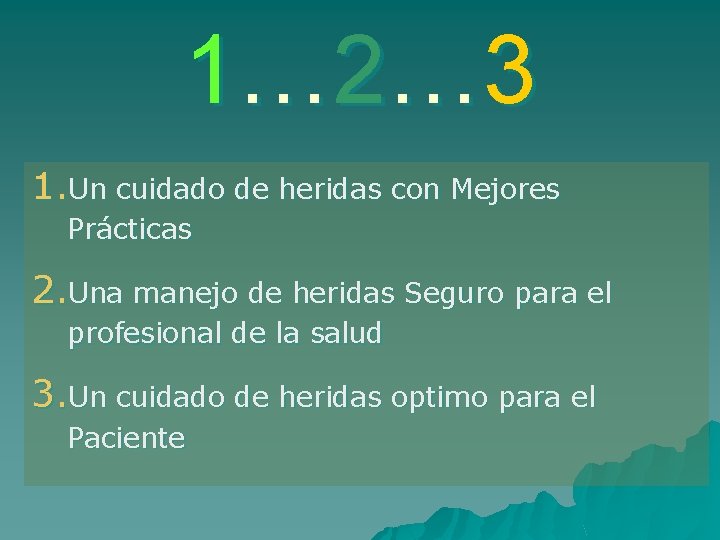 1… 2… 3 1. Un cuidado de heridas con Mejores Prácticas 2. Una manejo