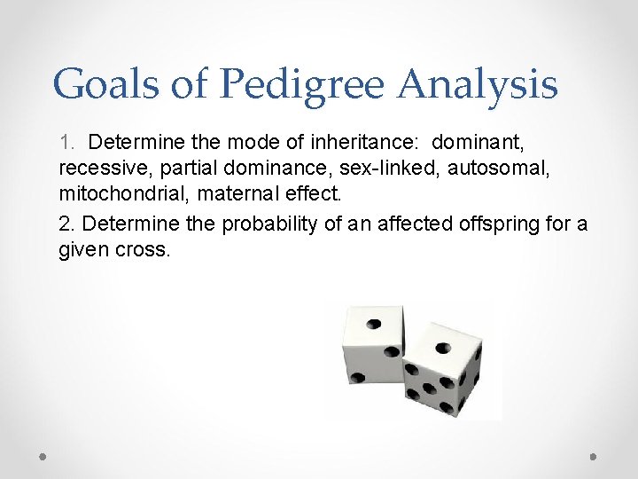 Goals of Pedigree Analysis 1. Determine the mode of inheritance: dominant, recessive, partial dominance,