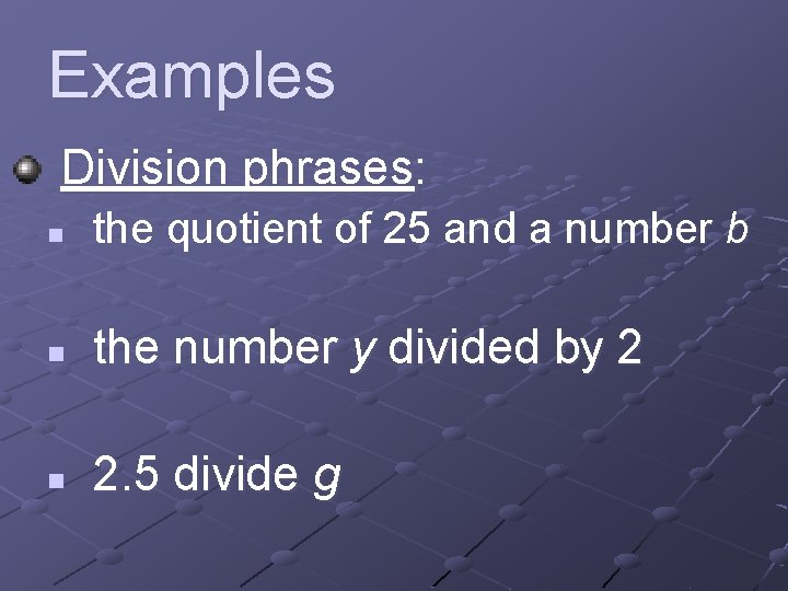 Examples Division phrases: n the quotient of 25 and a number b n the