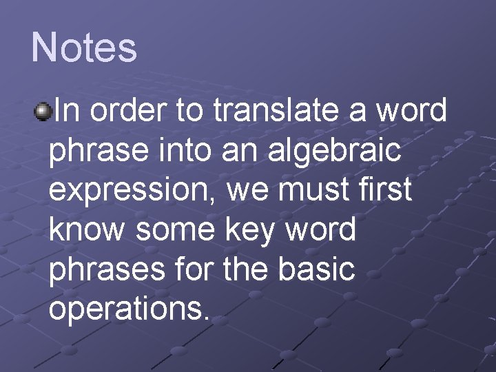 Notes In order to translate a word phrase into an algebraic expression, we must