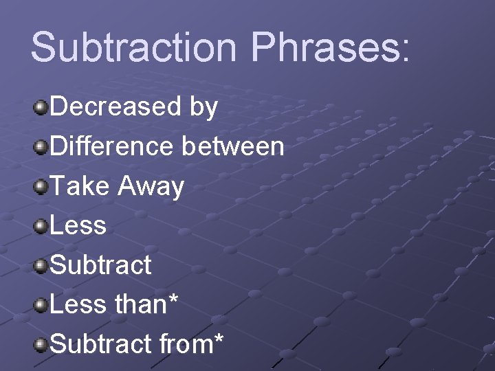 Subtraction Phrases: Decreased by Difference between Take Away Less Subtract Less than* Subtract from*