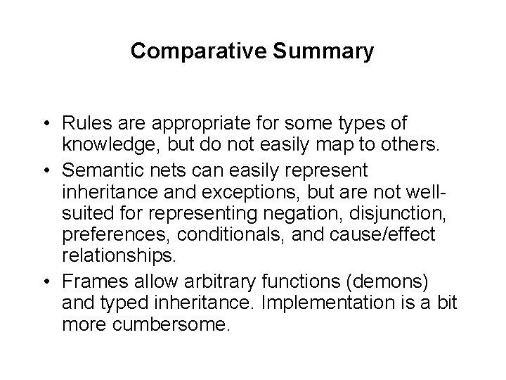 Comparative Summary • Rules are appropriate for some types of knowledge, but do not Comparative Summary • Rules are appropriate for some types of knowledge, but do not