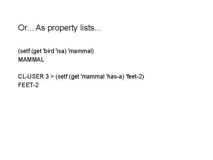 Or…As property lists… (setf (get 'bird 'isa) 'mammal) MAMMAL CL-USER 3 > (setf (get Or…As property lists… (setf (get 'bird 'isa) 'mammal) MAMMAL CL-USER 3 > (setf (get