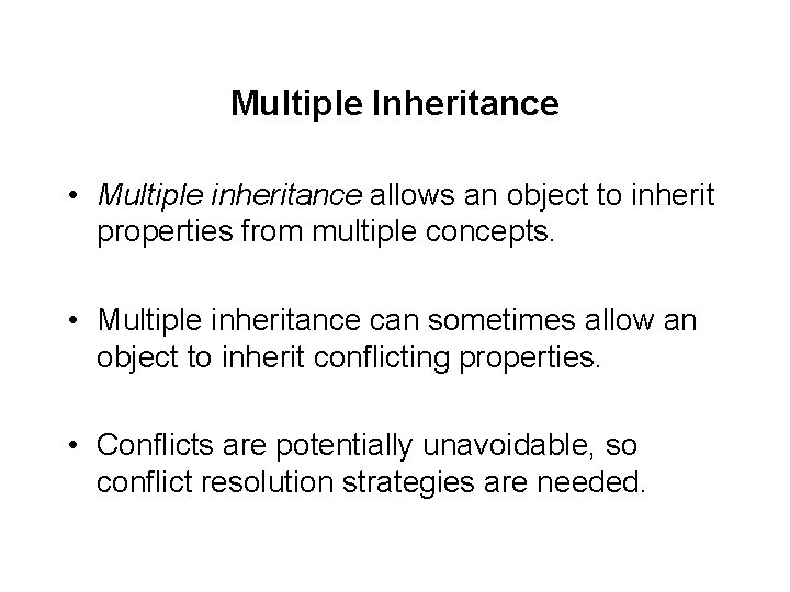 Multiple Inheritance • Multiple inheritance allows an object to inherit properties from multiple concepts. Multiple Inheritance • Multiple inheritance allows an object to inherit properties from multiple concepts.