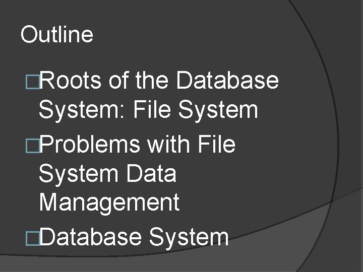 Outline �Roots of the Database System: File System �Problems with File System Data Management