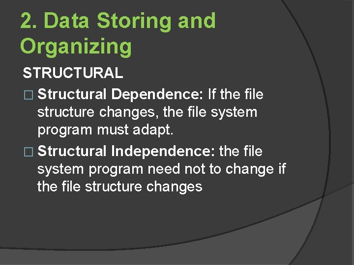 2. Data Storing and Organizing STRUCTURAL � Structural Dependence: If the file structure changes,