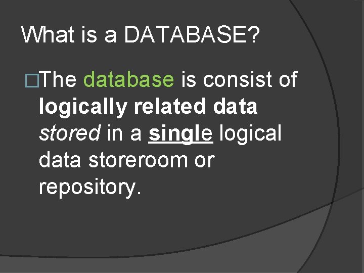 What is a DATABASE? �The database is consist of logically related data stored in