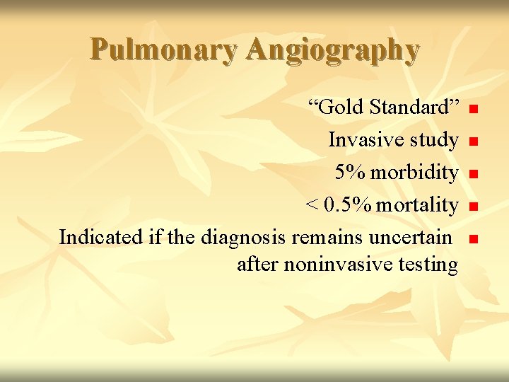 Pulmonary Angiography “Gold Standard” Invasive study 5% morbidity < 0. 5% mortality Indicated if