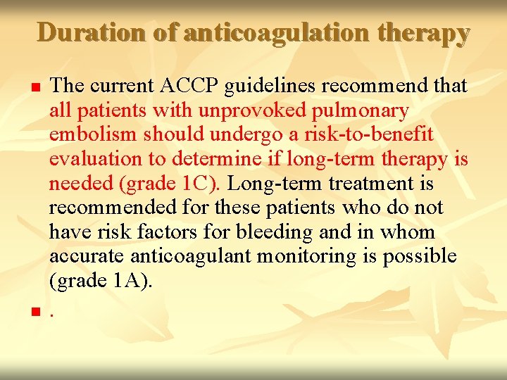 Duration of anticoagulation therapy n n The current ACCP guidelines recommend that all patients