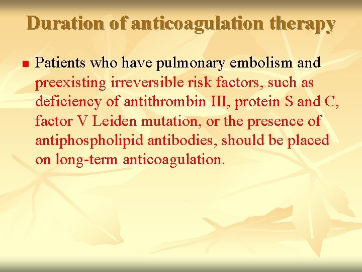 Duration of anticoagulation therapy n Patients who have pulmonary embolism and preexisting irreversible risk