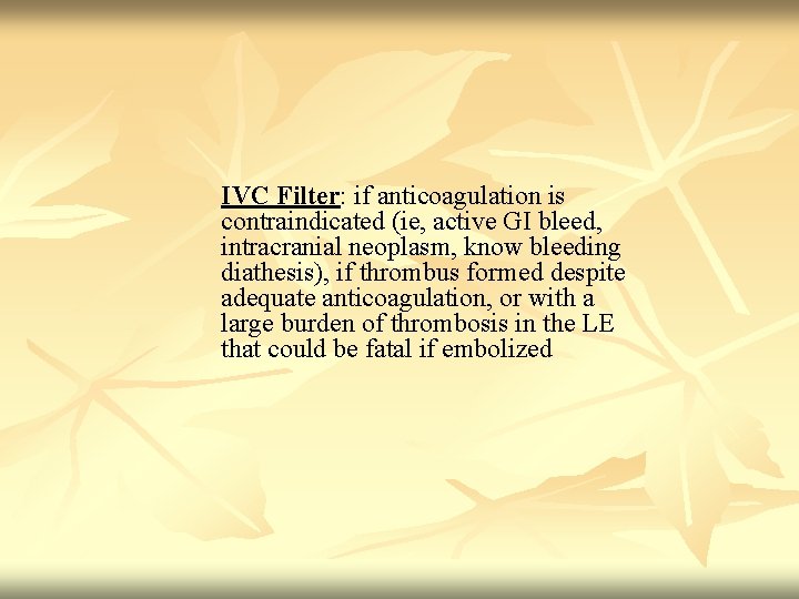 IVC Filter: if anticoagulation is contraindicated (ie, active GI bleed, intracranial neoplasm, know bleeding