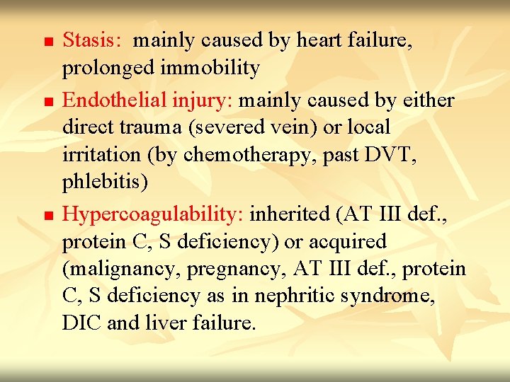 n n n Stasis: mainly caused by heart failure, prolonged immobility Endothelial injury: mainly