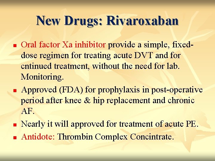 New Drugs: Rivaroxaban n n Oral factor Xa inhibitor provide a simple, fixeddose regimen