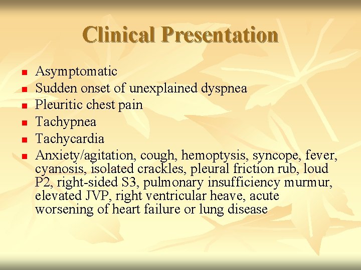 Clinical Presentation n n n Asymptomatic Sudden onset of unexplained dyspnea Pleuritic chest pain