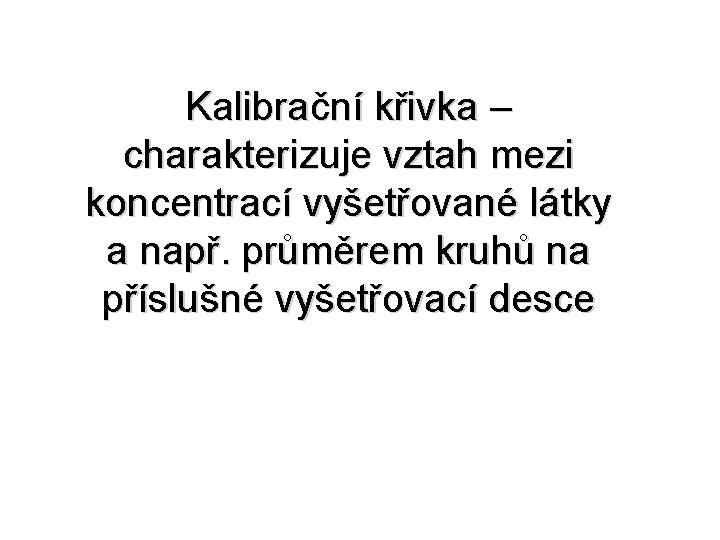 Kalibrační křivka – charakterizuje vztah mezi koncentrací vyšetřované látky a např. průměrem kruhů na