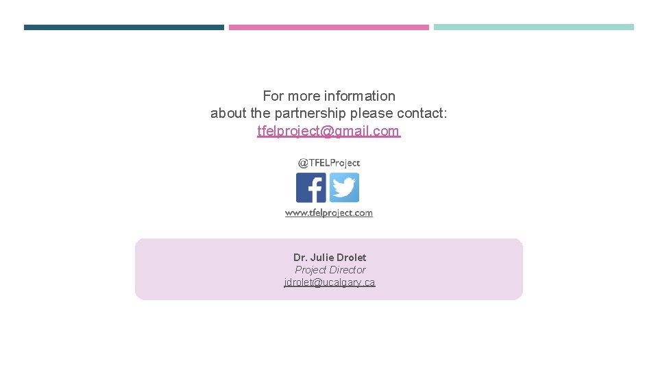 For more information about the partnership please contact: tfelproject@gmail. com Dr. Julie Drolet Project For more information about the partnership please contact: tfelproject@gmail. com Dr. Julie Drolet Project