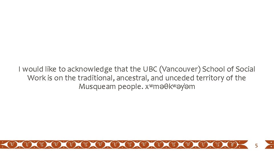 I would like to acknowledge that the UBC (Vancouver) School of Social Work is I would like to acknowledge that the UBC (Vancouver) School of Social Work is