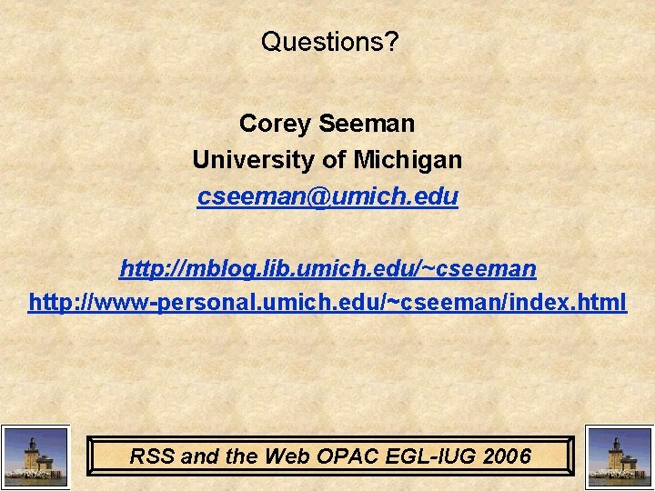 Questions? Corey Seeman University of Michigan cseeman@umich. edu http: //mblog. lib. umich. edu/~cseeman http: