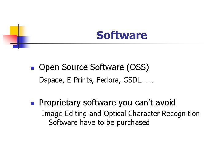 Software n Open Source Software (OSS) Dspace, E-Prints, Fedora, GSDL…… n Proprietary software you