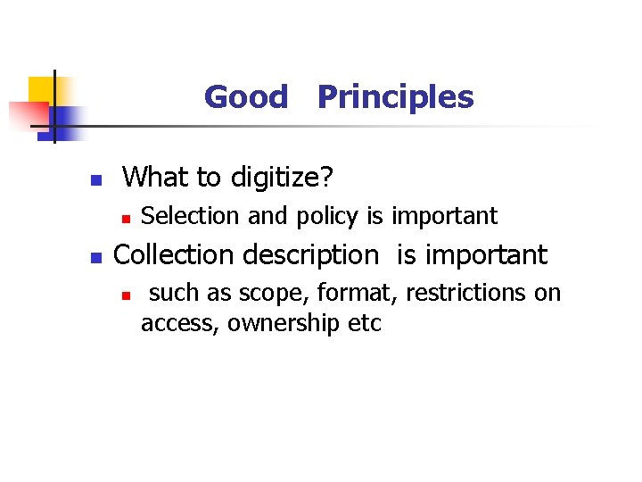 Good Principles n What to digitize? n n Selection and policy is important Collection