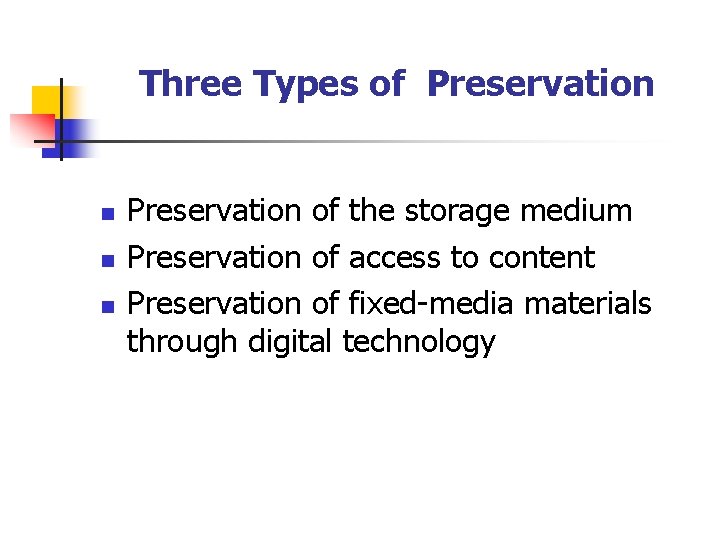 Three Types of Preservation n Preservation of the storage medium Preservation of access to