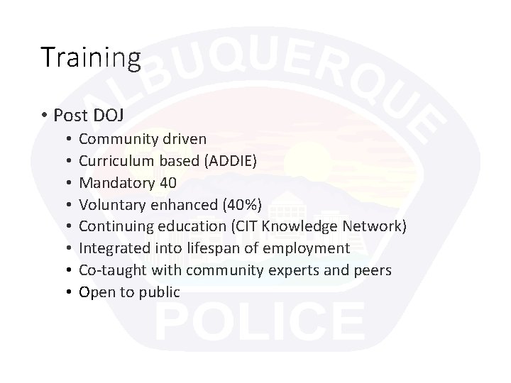 Training • Post DOJ • • Community driven Curriculum based (ADDIE) Mandatory 40 Voluntary