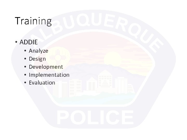 Training • ADDIE • • • Analyze Design Development Implementation Evaluation 