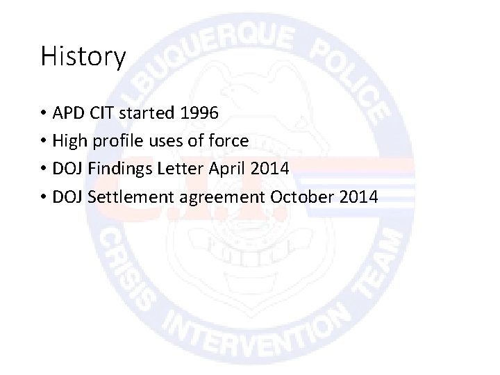 History • APD CIT started 1996 • High profile uses of force • DOJ