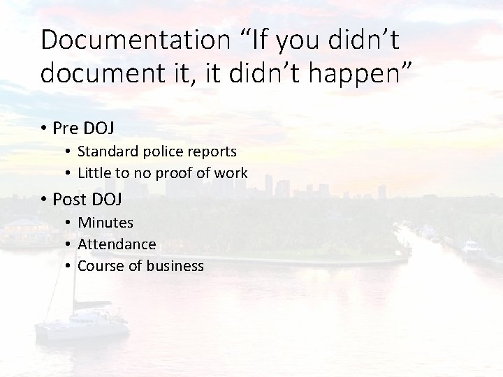 Documentation “If you didn’t document it, it didn’t happen” • Pre DOJ • Standard