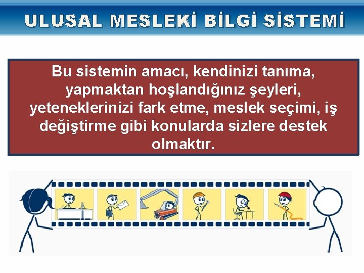 ULUSAL MESLEKİ BİLGİ SİSTEMİ Bu sistemin amacı, kendinizi tanıma, yapmaktan hoşlandığınız şeyleri, yeteneklerinizi fark