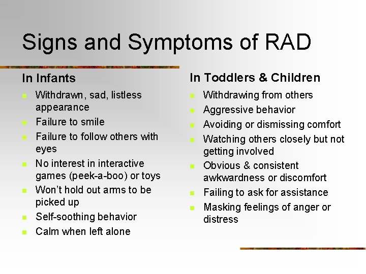 Signs and Symptoms of RAD In Infants n n n n Withdrawn, sad, listless