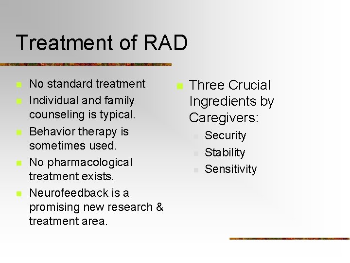 Treatment of RAD n n n No standard treatment Individual and family counseling is