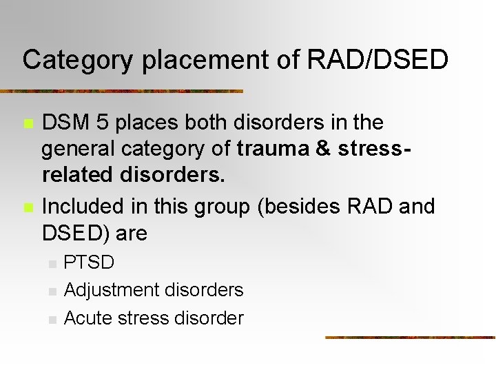 Category placement of RAD/DSED n n DSM 5 places both disorders in the general