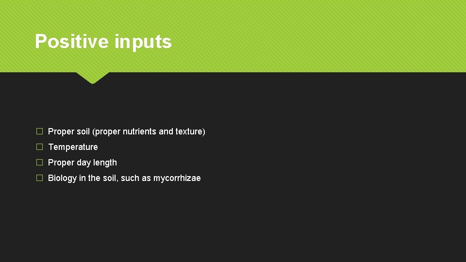 Positive inputs � Proper soil (proper nutrients and texture) � Temperature � Proper day