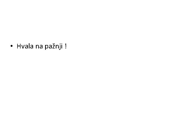  • Hvala na pažnji ! 