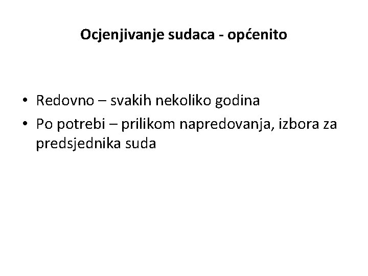 Ocjenjivanje sudaca - općenito • Redovno – svakih nekoliko godina • Po potrebi –