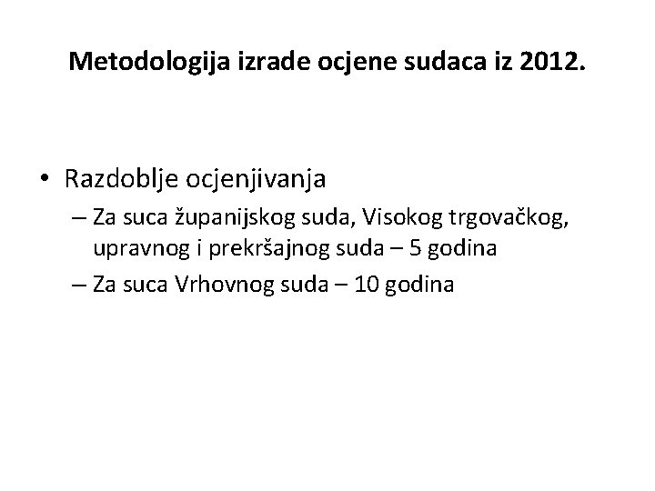 Metodologija izrade ocjene sudaca iz 2012. • Razdoblje ocjenjivanja – Za suca županijskog suda,