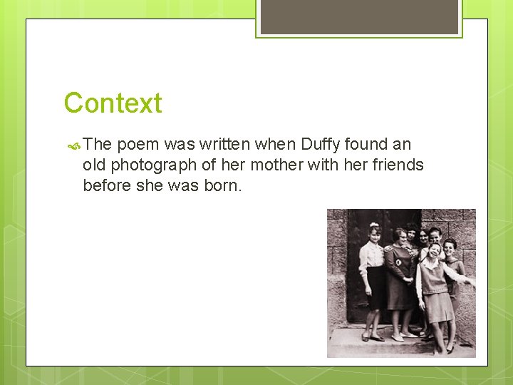 Context The poem was written when Duffy found an old photograph of her mother