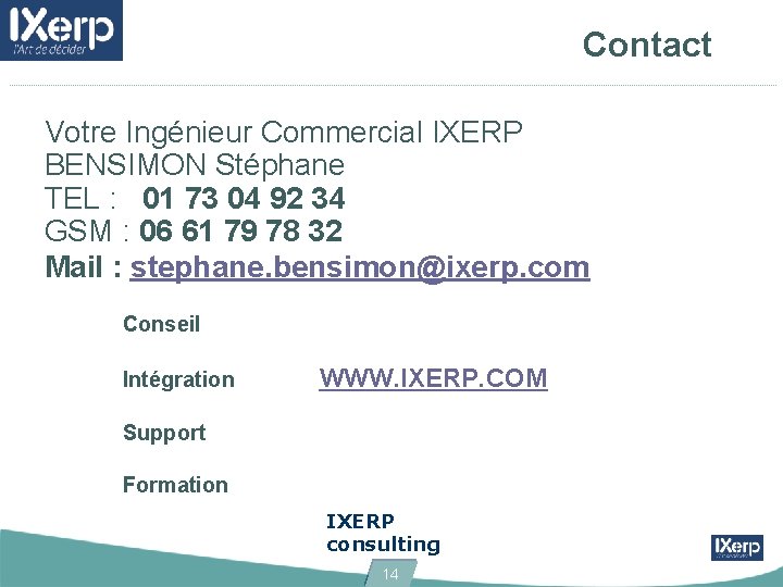 Contact Votre Ingénieur Commercial IXERP BENSIMON Stéphane TEL : 01 73 04 92 34